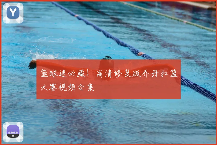 篮球迷必藏！高清修复版乔丹扣篮大赛视频合集