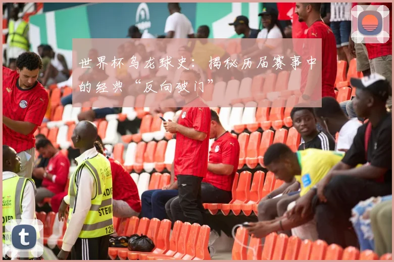 世界杯乌龙球史:揭秘历届赛事中的经典“反向破门”