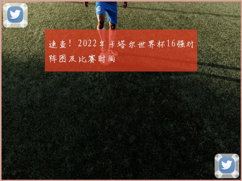 速查！2022年卡塔尔世界杯16强对阵图及比赛时间