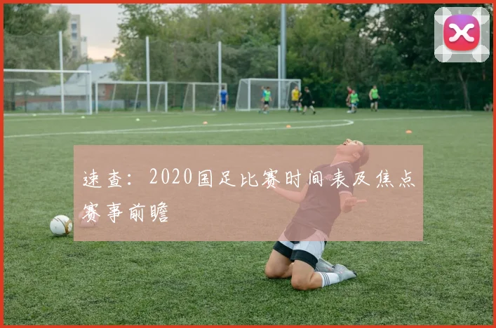速查：2020国足比赛时间表及焦点赛事前瞻