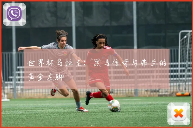 世界杯乌拉圭:黑马传奇与弗兰的黄金左脚