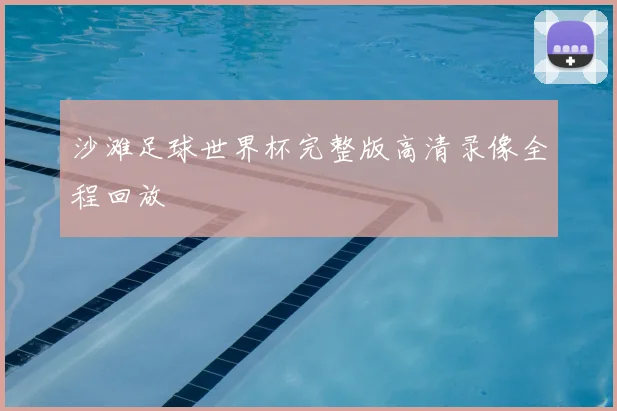 沙滩足球世界杯完整版高清录像全程回放